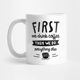 First We Drink Coffee Mug